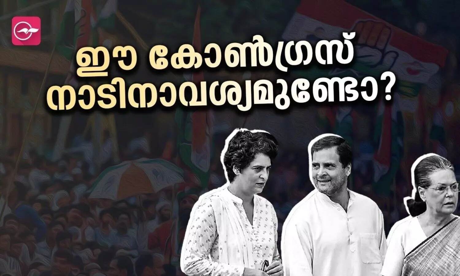 ഈ കോൺ​​ഗ്രസ് നാടിനാവശ്യമുണ്ടോ​​?