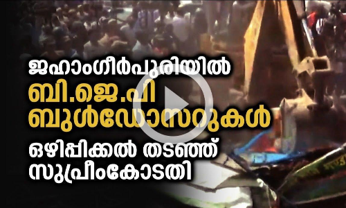ജഹാംഗീർപുരിയിൽ ബി.ജെ.പി ബുൾഡോസറുകൾ; ഒഴിപ്പിക്കൽ തടഞ്ഞ് സുപ്രീംകോടതി