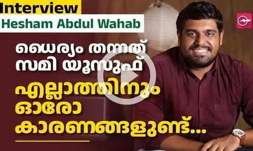 ധൈര്യം തന്നത് സമി യൂസുഫ്; ഹിഷാം അബ്ദുൽ വഹാബ് സംസാരിക്കുന്നു