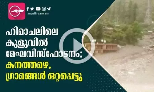 ഹിമാചൽ പ്രദേശിലെ കുളുവിൽ മേഘവിസ്ഫോടനം; കനത്തമഴ, ഗ്രാമങ്ങൾ ഒറ്റപ്പെട്ടു