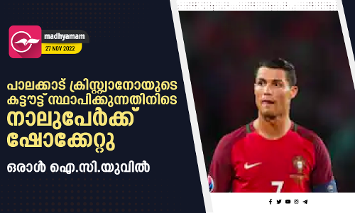 പാലക്കാട് ക്രിസ്റ്റ്യാനോയുടെ കട്ടൗട്ട് സ്ഥാപിക്കുന്നതിനിടെ നാലുപേർക്ക് ഷോക്കേറ്റു; ഒരാൾ ഐ.സി.യുവിൽ