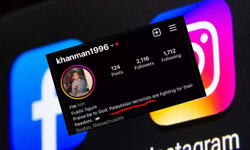 പ്രൊഫൈലിൽ ‘ഫലസ്തീനിയൻ’ എന്ന് ചേർത്തവരെ ‘ഭീകരവാദി’കളാക്കി ഇൻസ്റ്റഗ്രാം; മാപ്പ് പറഞ്ഞ് മെറ്റ പ്രൊഫൈലിൽ ‘ഫലസ്തീനിയൻ’ എന്ന് ചേർത്തവരെ ‘ഭീകരവാദി’കളാക്കി ഇൻസ്റ്റഗ്രാം; മാപ്പ് പറഞ്ഞ് മെറ്റ