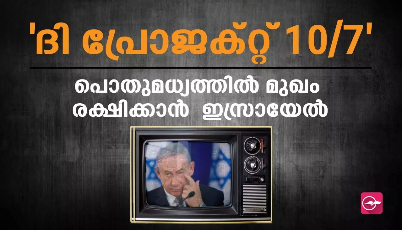 പൊതുമധ്യത്തിൽ മുഖം രക്ഷിക്കാൻ ഇസ്രായേലിന്റെ ദി പ്രോജക്റ്റ് 10/7 പൊതുമധ്യത്തിൽ മുഖം രക്ഷിക്കാൻ ഇസ്രായേലിന്റെ ദി പ്രോജക്റ്റ് 10/7