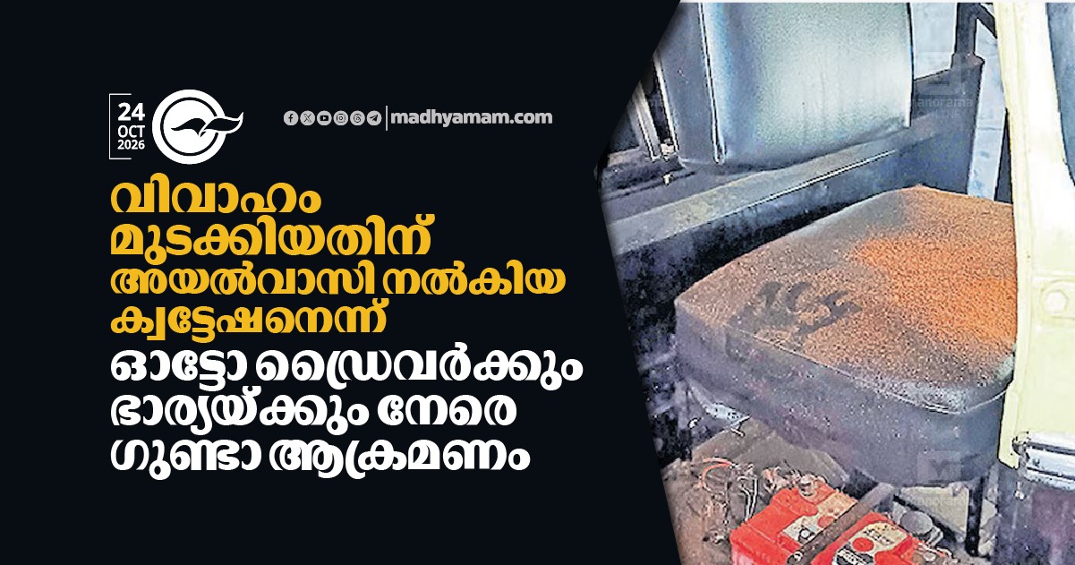 വിവാഹം മുടക്കിയതിന് അയൽവാസി നൽകിയ ക്വട്ടേഷനെന്ന്; ഓട്ടോ ഡ്രൈവര്‍ക്കും ...