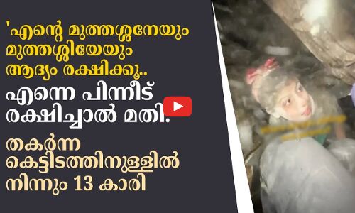 എന്റെ മുത്തശ്ശനേയും മുത്തശ്ശിയേയും ആദ്യം രക്ഷിക്കൂ. എന്നെ പിന്നീട് രക്ഷിച്ചാൽ മതി. തകർന്ന കെട്ടിടത്തിനുള്ളിൽ നിന്നും 13 കാരി