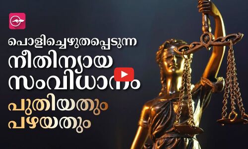 പൊളിച്ചെഴുതപ്പെടുന്ന നീ​തി​ന്യാ​യ സം​വി​ധാ​നം  പുതിയതും പഴയതും