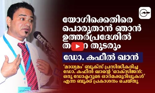 ‍യോഗിക്കെതിരെ പൊരുതാൻ താൻ ഉത്തർപ്രദേശിൽ തന്നെ തുടരുമെന്ന് ഡോ. കഫീൽ ഖാൻ