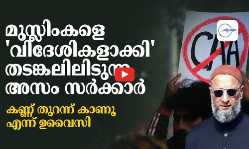 മുസ്ലിംകളെ വിദേശികളാക്കി തടങ്കലിലിടുന്ന അസം സർക്കാർ