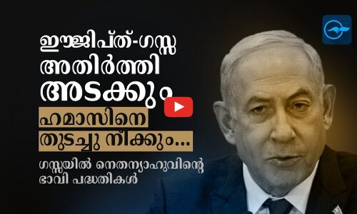 ഈജിപ്ത്-ഗസ്സ അതിർത്തി അടക്കും, ഹമാസിനെ തുടച്ചു നീക്കും.. ഗസ്സയിൽ നെതന്യാഹുവിന്റെ ഭാവി പദ്ധതികൾ