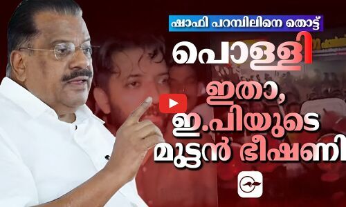 ഷാഫി പറമ്പിലിനെ തൊട്ട് പൊള്ളി; ഇതാ, ഇ.പിയുടെ മുട്ടൻ ഭീഷണി | shafi parambil