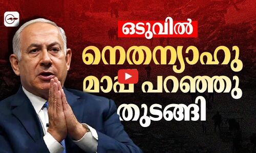 ഒടുവിൽ, നെതന്യാഹുമാപ്പ് പറഞ്ഞു തുടങ്ങി | benjamin netanyahu