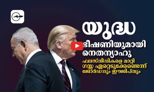യുദ്ധഭീഷണിയുമായി നെതന്യാഹു; ഫലസ്തീനികളെ മാറ്റി ഗസ്സ ഏറ്റെടുക്കേണ്ടെന്ന് ജോർഡനും ഈജിപ്തും