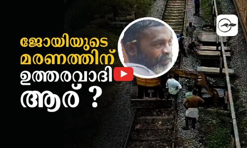 ജോയിയുടെ മരണത്തിന് ഉത്തരവാദി ആര് ?