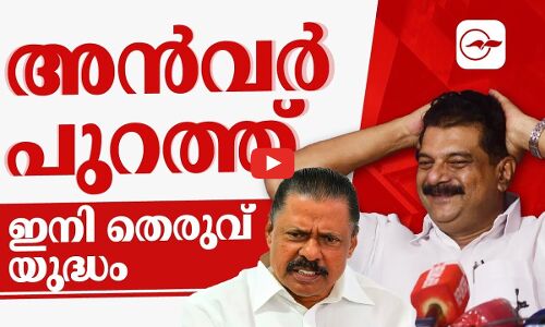 അൻവർ പുറത്ത്; ഇനി തെരുവ് യുദ്ധം