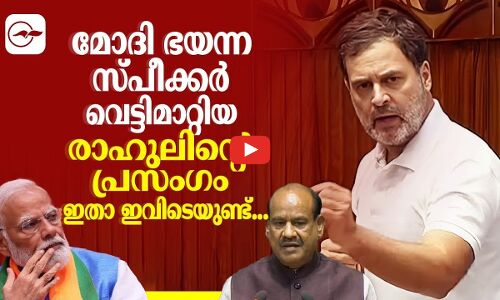 മോദി ഭയന്ന സ്പീക്കർ വെട്ടിമാറ്റിയ രാഹുലിന്റെ പ്രസംഗം ഇതാ ഇവിടെയുണ്ട്