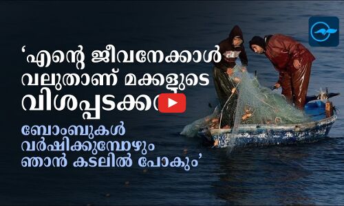 ‘എന്റെ ജീവ​നേക്കാൾ വലുതാണ് മക്കളുടെ വിശപ്പടക്കൽ; ബോംബുകൾ വർഷിക്കുമ്പോഴും ഞാൻ കടലിൽ പോകും’