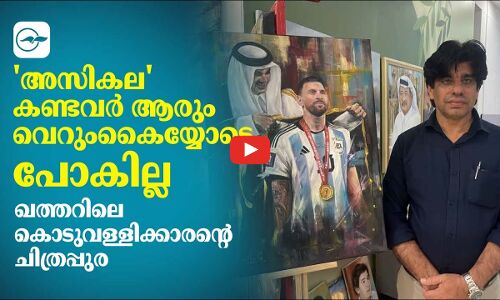 അസികല കണ്ടവർ ആരും വെറുംകൈയ്യോടെ പോകില്ല     ഖത്തറിലെ കൊടുവള്ളിക്കാരന്റെ ചിത്രപ്പുര