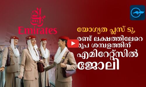 യോ​ഗ്യത പ്ലസ്​ ടു,​  രണ്ട് ലക്ഷത്തിലേറെ രൂപ ശമ്പളത്തിന് എമിറേറ്റ്​സിൽ ജോലി