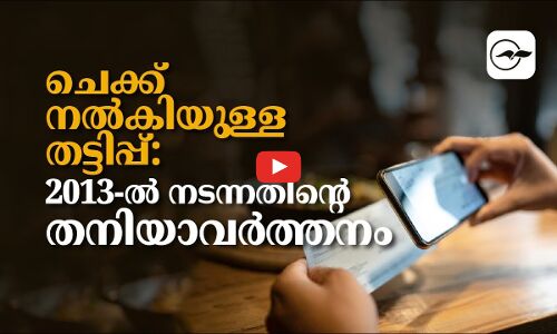 ചെക്ക് നൽകിയുള്ള തട്ടിപ്പ്: 2013-ൽ നടന്നതിന്റെ തനിയാവർത്തനം