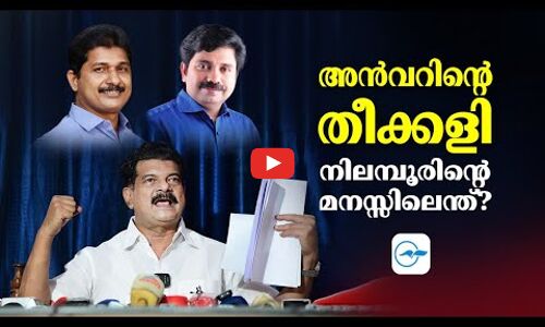 അൻവറിന്റെ തീക്കളി; നിലമ്പൂരി​ന്റെ മനസിലെന്താണ്?