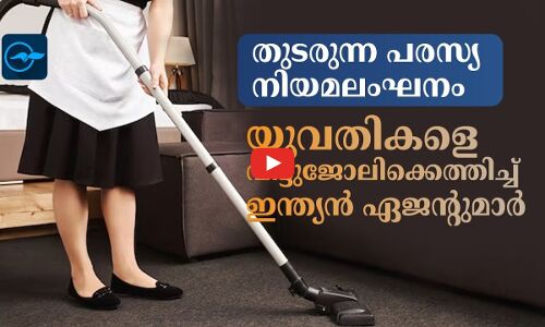 തുടരുന്ന പരസ്യ നിയമലംഘനം; യുവതികളെ വീട്ടുജോലിക്കെത്തിച്ച് ഇന്ത്യൻ ഏജന്റുമാർ