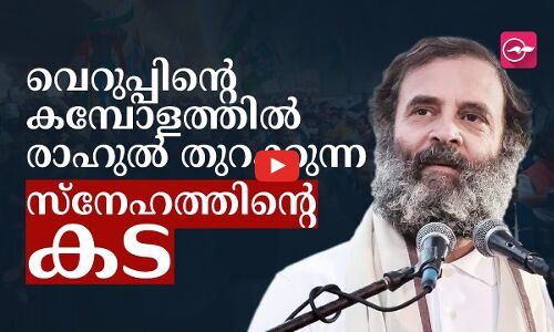വെറുപ്പിന്റെ കമ്പോളത്തിൽ രാഹുൽ തുറക്കുന്ന സ്നേഹത്തിന്റെ കട