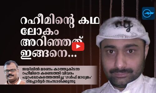 റഹീമിന്റെ കഥ ലോകമറിഞ്ഞതിങ്ങനെ...    ജയിലിൽ മരണം കാത്തുകിടന്ന റഹീമിനെ കുറിച്ചുള്ള വിവരം ആദ്യം പുറംലോകത്തെത്തിച്ച  ‘ഗൾഫ് മാധ്യമം’ റിപ്പോർട്ടർ  സംസാരിക്കുന്നു