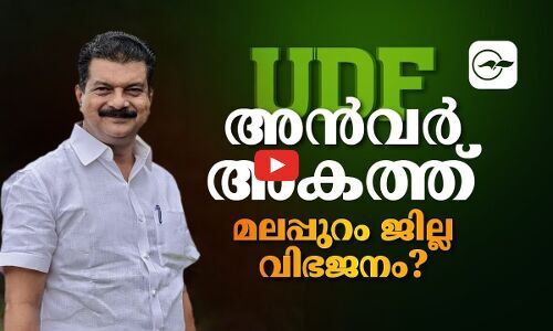 യു.ഡി.എഫ്: അൻവർ അകത്ത്, മലപ്പുറം ജില്ല വിഭജനം? | pv anvar