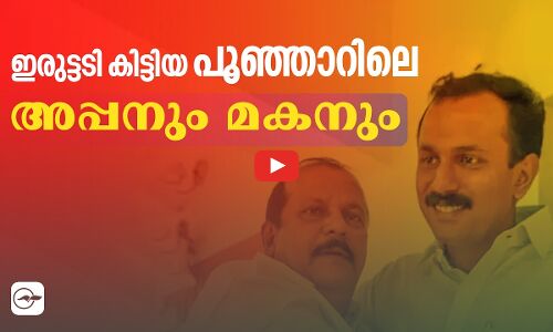 ഇരുട്ടടി കിട്ടിയ പൂഞ്ഞാറിലെ അപ്പനും മകനും | pc george