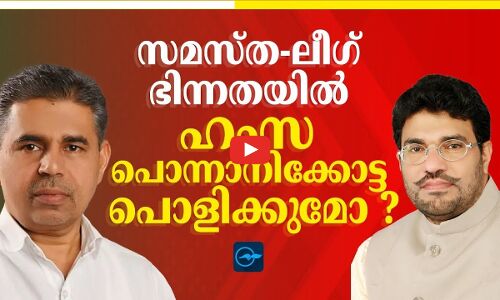സമസ്ത-ലീ​ഗ് ഭിന്നതയിൽ ഹംസ പൊന്നാനിക്കോട്ട പൊളിക്കുമോ ?