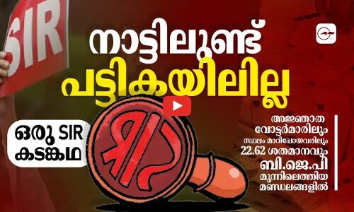 നാട്ടിലുണ്ട്, പട്ടികയിലില്ല- ഒരു SIR കടങ്കഥ