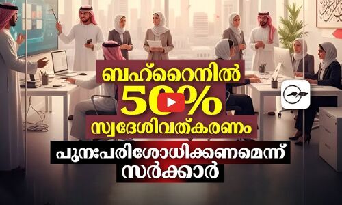 ബഹ്‌റൈനിൽ 50 ശ​ത​മാ​നം സ്വദേശിവത്കരണം:പു​നഃ​പ​രി​ശോ​ധി​ക്ക​ണ​മെ​ന്ന് സ​ർ​ക്കാ​ർ
