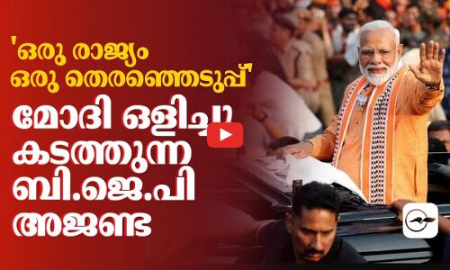 ഒരു രാജ്യം ഒരു തെരഞ്ഞെടുപ്പ് ; മോദി ഒളിച്ചു കടത്തുന്ന ബി.ജെ.പി അജണ്ട