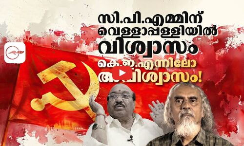 സി.പി.എമ്മിന് വെള്ളാപ്പള്ളിയിൽ വിശ്വാസം; കെ.ഇ.എന്നിലോ അവിശ്വാസം! cpm