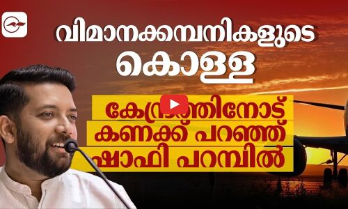 വിമാനകമ്പനികളുടെ കൊള്ള കേന്ദ്രത്തിനോട് കണക്ക് പറഞ്ഞ് ഷാഫി പറമ്പിൽ