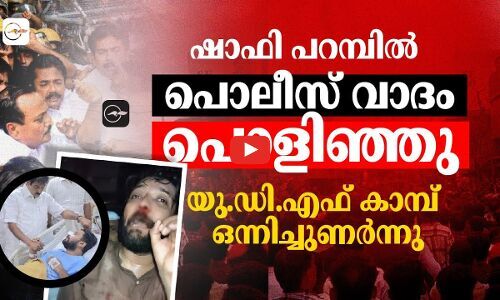 ഷാഫി പറമ്പിൽ; പൊലീസ് വാദം പൊളിഞ്ഞു,യു.ഡി.എഫ് കാമ്പ് ഒന്നിച്ചുണർന്നു | shafi parambil