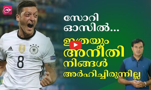 സോറി ഓസിൽ...ഇത്രയും അനീതി നിങ്ങൾ അർഹിച്ചിരുന്നില്ല