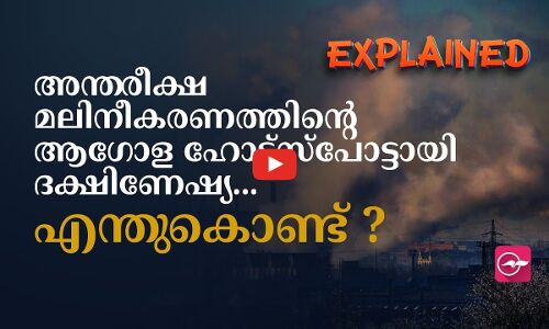 അന്തരീക്ഷ മലിനീകരണത്തിന്റെ ആഗോള ഹോട്ട്‌സ്‌പോട്ടായി ദക്ഷിണേഷ്യ... എന്തുകൊണ്ട് ?