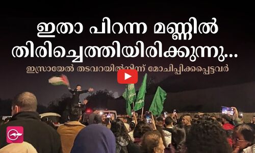 ഇതാ പിറന്ന മണ്ണിൽ തിരിച്ചെത്തിയിരിക്കുന്നു.. ഇസ്രായേൽ തടവറയിൽനിന്ന് മോചിപ്പിക്കപ്പെട്ടവർ