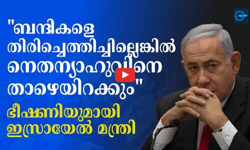 ബന്ദികളെ തിരിച്ചെത്തിച്ചില്ലെങ്കിൽ നെതന്യാഹുവിനെ താഴെയിറക്കുമെന്ന ഭീഷണിയുമായി ഇസ്രായേൽ മന്ത്രി