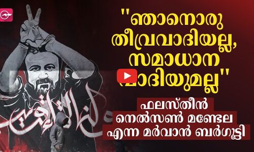 ഞാനൊരു തീവ്രവാദിയല്ല,സമാധാനവാദിയുമല്ല   ഫലസ്തീൻ നെൽസൺ മണ്ടേല എന്ന മർവാൻ ബർഗൂട്ടി