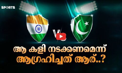 ആ കളി നടക്കണമെന്ന് ആഗ്രഹിച്ചത് ആര്..?