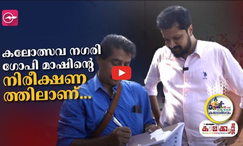 കലോത്സവ നഗരി ഗോപി മാഷിന്‍റെ നിരീക്ഷണത്തിലാണ്...