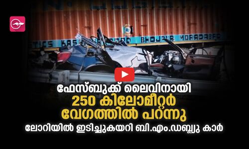 ഫേസ്ബുക്ക് ലൈവിനായി 250 കിലോമീറ്റർ വേഗത്തിൽ പറന്നു,  ലോറിയിൽ ഇടിച്ചുകയറി ബി.എം.ഡബ്ല്യു കാർ