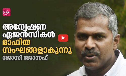 അന്വേഷണ ഏജൻസികൾ മാഫിയ സംഘങ്ങളാകുന്നു -ജോ​സി ജോ​സ​ഫ്