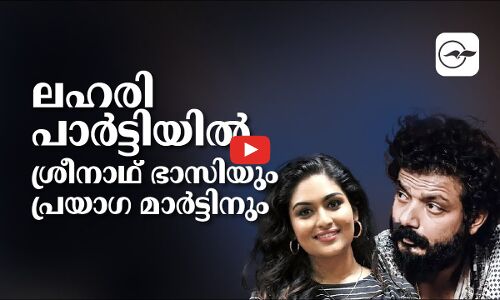 ലഹരി പാർട്ടിയിൽ ശ്രീനാഥ് ഭാസിയും പ്രയാഗ മാർട്ടിനും