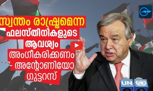 സ്വന്തം രാഷ്ട്രമെന്ന ഫലസ്തീനികളുടെ ആവശ്യം അംഗീകരിക്കണം - അന്റോണിയോ ഗുട്ടറസ്