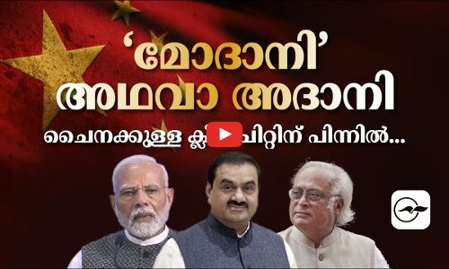 ‘മോദാനി’ അഥവാ അദാനി; ചൈനക്കുള്ള ക്ലീൻചിറ്റിന് പിന്നിൽ
