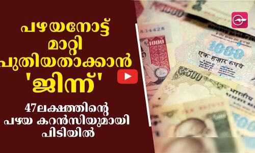 പഴയ നോട്ട് മാറ്റി പുതിയതാക്കാൻ ജിന്ന്; 47ലക്ഷത്തിന്‍റെ പഴയ കറൻസിയുമായി പിടിയിൽ