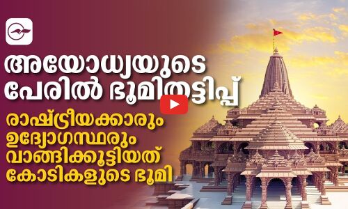 ആയോധ്യയുടെ പേരിൽ ഭൂമിതട്ടിപ്പ് രാഷ്ട്രീയക്കാരും ഉദ്യോ​ഗസ്ഥരും വാങ്ങിക്കൂട്ടിയത് കോടികളുടെ ഭൂമി